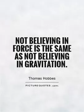 Not believing in force is the same as not believing in gravitation Picture Quote #1