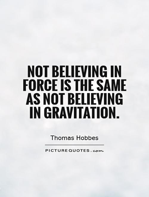 Not believing in force is the same as not believing in gravitation Picture Quote #1