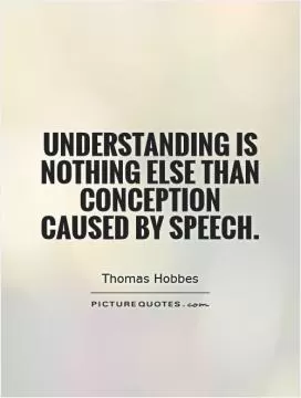 Understanding is nothing else than conception caused by speech Picture Quote #1