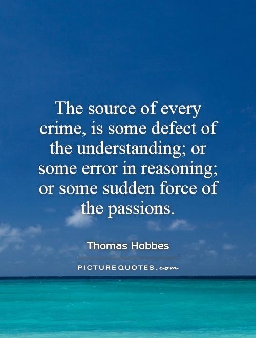 The source of every crime, is some defect of the understanding; or some error in reasoning; or some sudden force of the passions Picture Quote #1