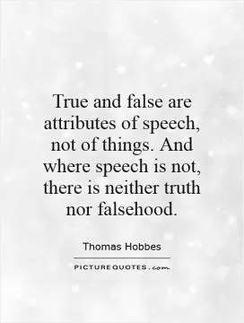 True and false are attributes of speech, not of things. And where speech is not, there is neither truth nor falsehood Picture Quote #1