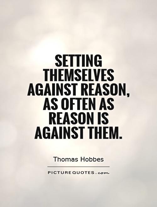 Setting themselves against reason, as often as reason is against them Picture Quote #1