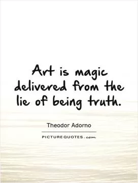 Art is magic delivered from the lie of being truth Picture Quote #1