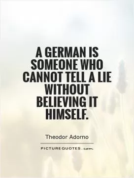 A German is someone who cannot tell a lie without believing it himself Picture Quote #1