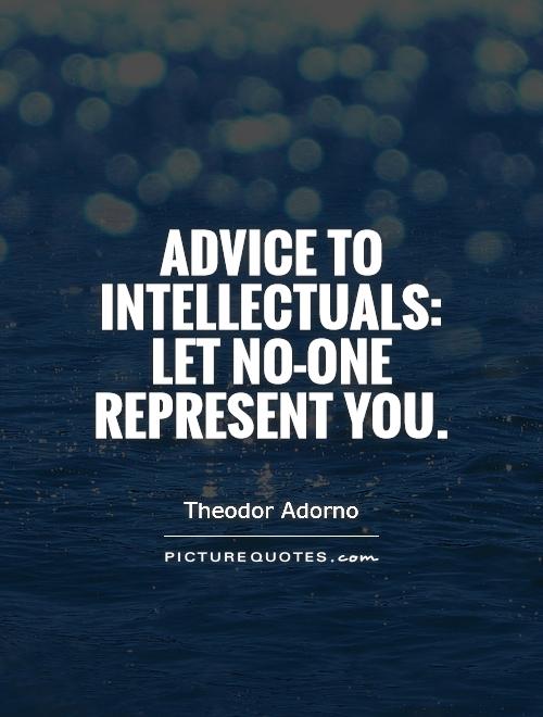 Advice to intellectuals: let no-one represent you Picture Quote #1