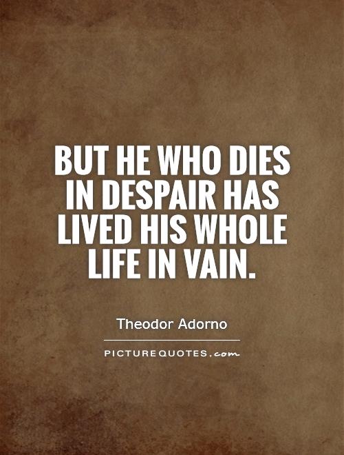 But he who dies in despair has lived his whole life in vain Picture Quote #1