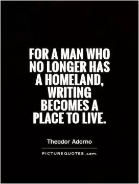 For a man who no longer has a homeland, writing becomes a place to live Picture Quote #1