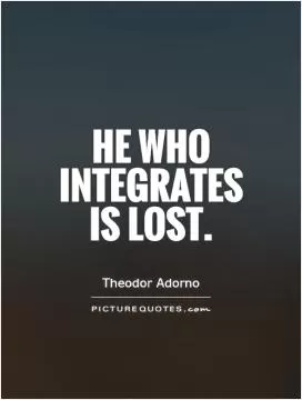 He who integrates is lost Picture Quote #1