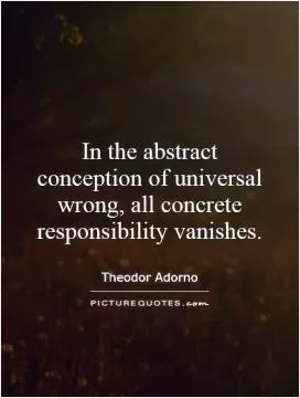In the abstract conception of universal wrong, all concrete responsibility vanishes Picture Quote #1