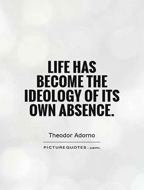 Life has become the ideology of its own absence Picture Quote #1