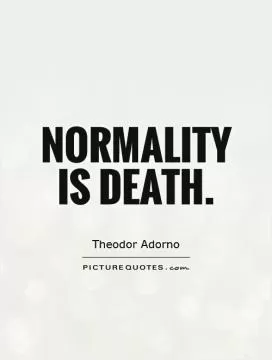 Normality is death Picture Quote #1