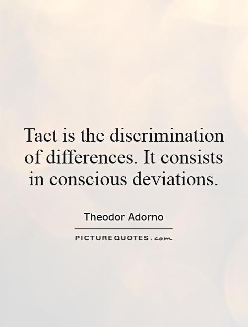 Tact is the discrimination of differences. It consists in conscious deviations Picture Quote #1