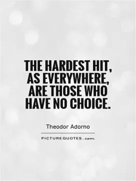 The hardest hit, as everywhere, are those who have no choice Picture Quote #1