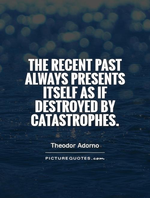 The recent past always presents itself as if destroyed by catastrophes Picture Quote #1