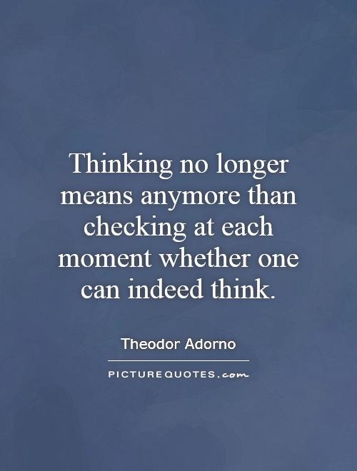 Thinking no longer means anymore than checking at each moment whether one can indeed think Picture Quote #1