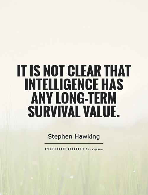 It is not clear that intelligence has any long-term survival value Picture Quote #1