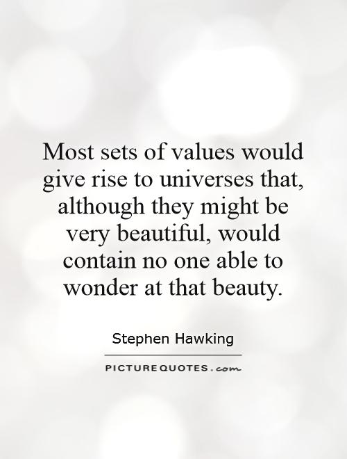Most sets of values would give rise to universes that, although they might be very beautiful, would contain no one able to wonder at that beauty Picture Quote #1