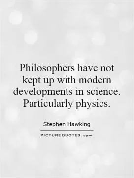 Philosophers have not kept up with modern developments in science. Particularly physics Picture Quote #1