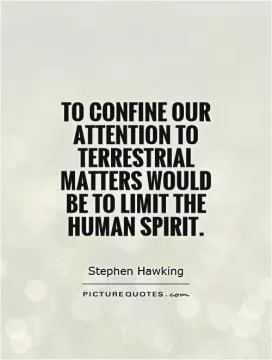To confine our attention to terrestrial matters would be to limit the human spirit Picture Quote #1