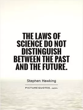 The laws of science do not distinguish between the past and the future Picture Quote #1