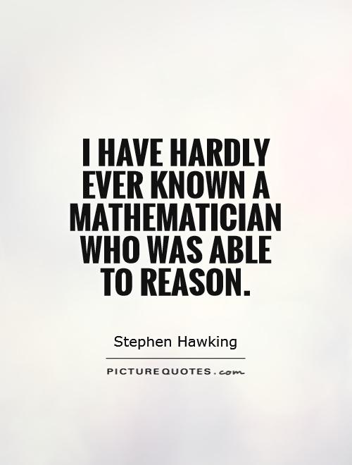 I have hardly ever known a mathematician who was able to reason Picture Quote #1