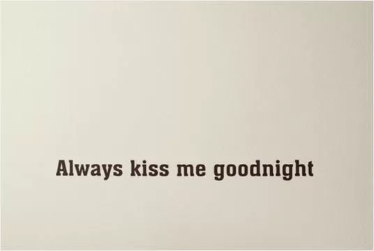 Always kiss me goodnight  Picture Quote #2