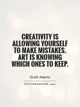 Creativity is allowing yourself to make mistakes. Art is knowing which ones to keep Picture Quote #1