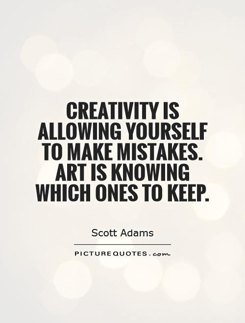 Creativity is allowing yourself to make mistakes. Art is knowing which ones to keep Picture Quote #1