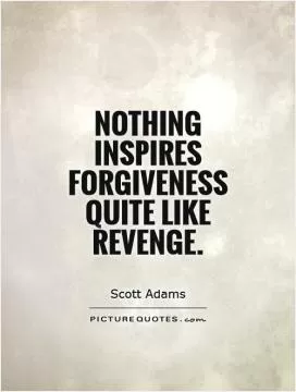 Nothing inspires forgiveness quite like revenge Picture Quote #1