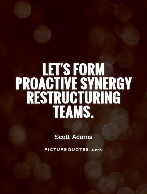 Let's form proactive synergy restructuring teams Picture Quote #1