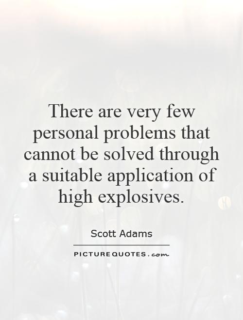 There are very few personal problems that cannot be solved through a suitable application of high explosives Picture Quote #1