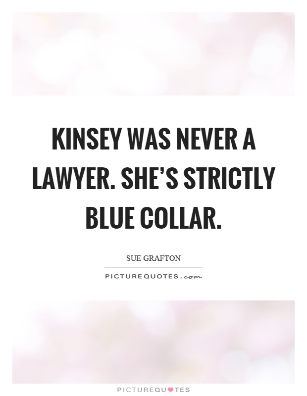 Kinsey was never a lawyer. She's strictly blue collar Picture Quote #1