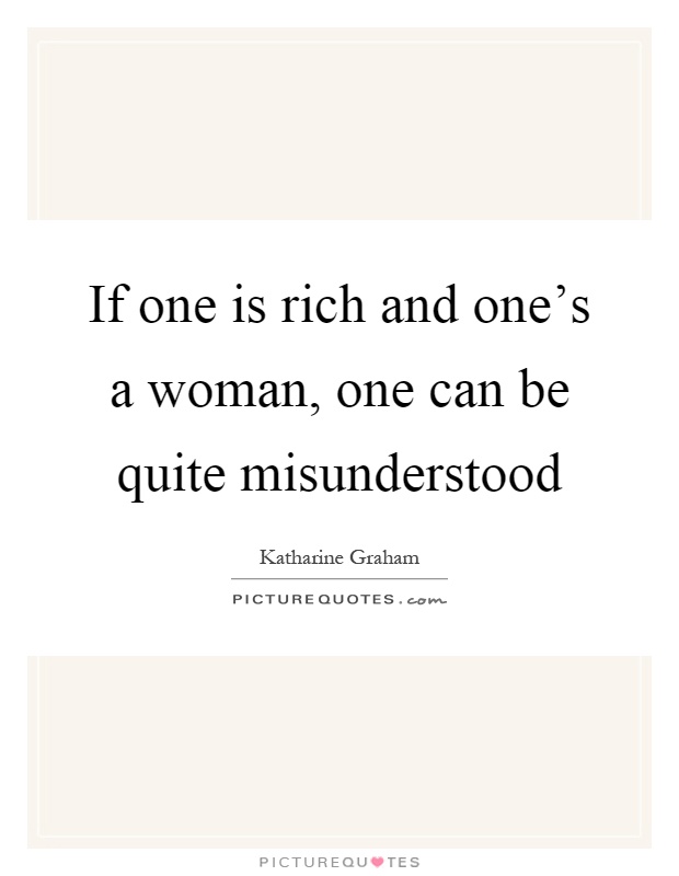 If one is rich and one's a woman, one can be quite misunderstood Picture Quote #1