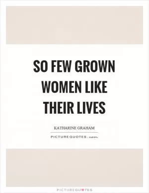 So few grown women like their lives Picture Quote #1