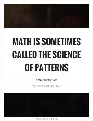Math is sometimes called the science of patterns Picture Quote #1