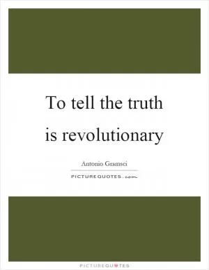 To tell the truth is revolutionary Picture Quote #1