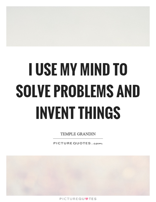 I use my mind to solve problems and invent things Picture Quote #1