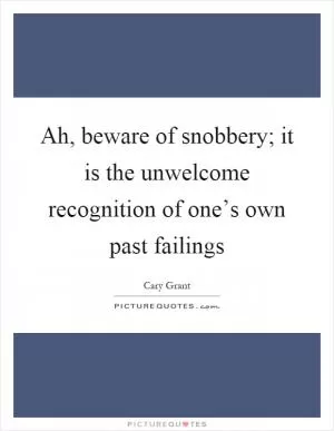 Ah, beware of snobbery; it is the unwelcome recognition of one’s own past failings Picture Quote #1