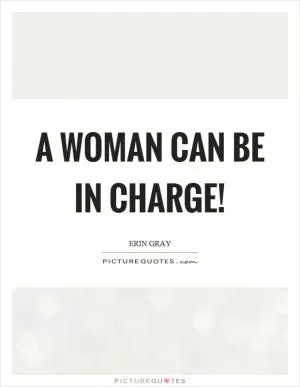 A woman can be in charge! Picture Quote #1