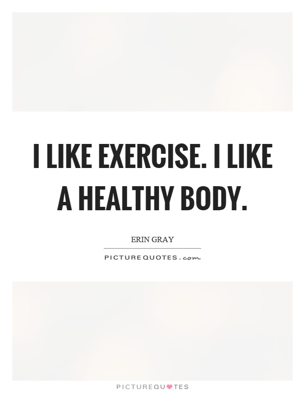 I like exercise. I like a healthy body Picture Quote #1
