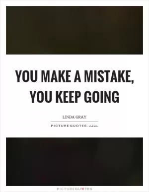 You make a mistake, you keep going Picture Quote #1