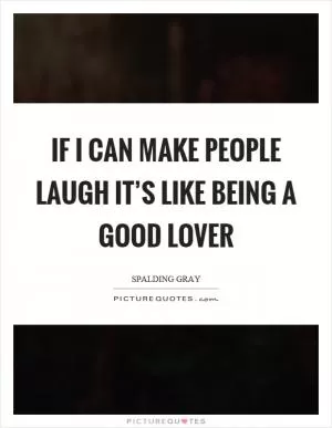 If I can make people laugh it’s like being a good lover Picture Quote #1