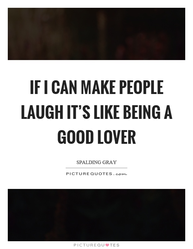 If I can make people laugh it's like being a good lover Picture Quote #1