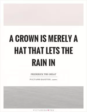 A crown is merely a hat that lets the rain in Picture Quote #1