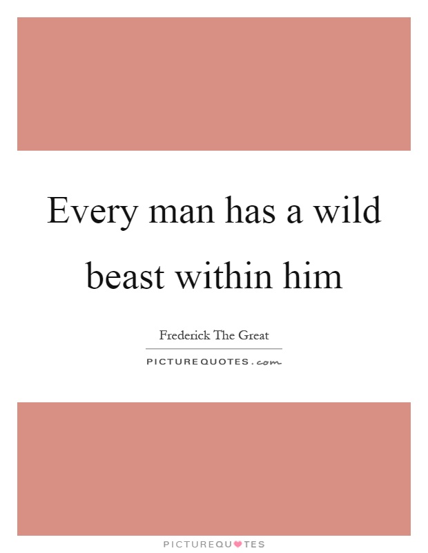 Every man has a wild beast within him Picture Quote #1