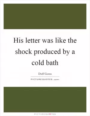 His letter was like the shock produced by a cold bath Picture Quote #1