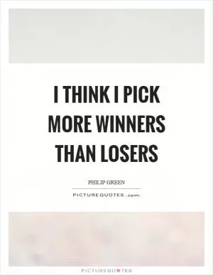 I think I pick more winners than losers Picture Quote #1