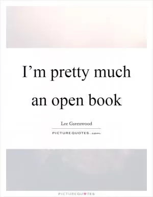 I’m pretty much an open book Picture Quote #1
