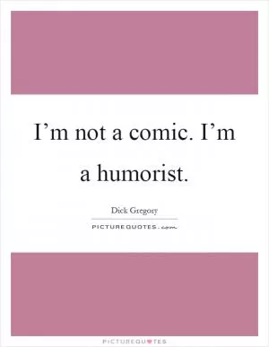 I’m not a comic. I’m a humorist Picture Quote #1