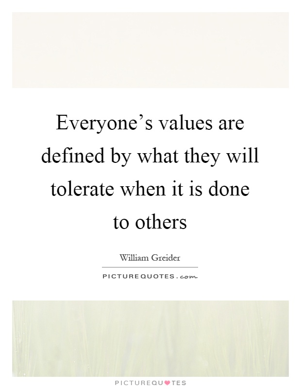 Everyone's values are defined by what they will tolerate when it is done to others Picture Quote #1